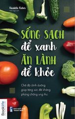 Sống Sạch Để Xanh, Ăn Lành Để Khoẻ (Tái Bản 2022)