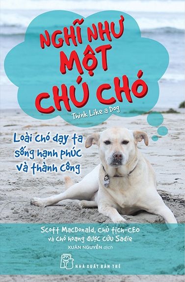 Nghĩ Như Một Chú Chó - Loài Chó Dạy Ta Sống Hạnh Phúc Và Thành Công