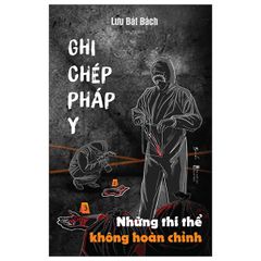 Ghi Chép Pháp Y - Những Thi Thể Không Hoàn Chỉnh