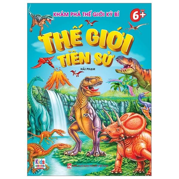 Khám Phá Thế Giới Kỳ Bí - Thế Giới Tiền Sử (Dành Cho Bé 6+)