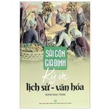  Sài Gòn Gia Định: Ký Ức Lịch Sử - Văn Hoá (Tái Bản 2019) 