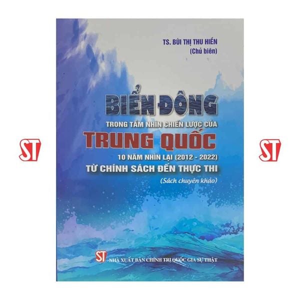 Biển Đông trong tầm nhìn chiến lược của Trung Quốc 10 năm nhìn lại (2012 – 2022) từ chính sách đến thực thi (Sách chuyên khảo)