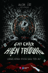  Ghi Chép Hiện Trường -  Lăng Kính Phía Sau Tội Ác 