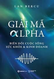  Giải Mã Alpha - Biến Đổi Cuộc Sống, Sức Khỏe Và Kinh Doanh 