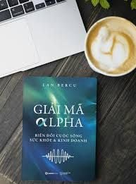  Giải Mã Alpha - Biến Đổi Cuộc Sống, Sức Khỏe Và Kinh Doanh 