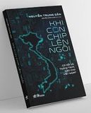  Khi Con Chip Lên Ngôi - Cơ Hội Và Thách Thức Nào Cho Việt Nam? 