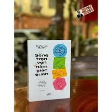  Sống Trọn Vẹn Với Năm Giác Quan - Trân Trọng Từng Khoảnh Khắc, Trải Nghiệm Mỗi Phút Giây Để Thêm Yêu Cuộc Đời 