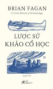  A Little History Of Archaeology - Lược Sử Khảo Cổ Học 