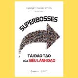  Superbosses - Tài Đào Tạo Của Siêu Lãnh Đạo 