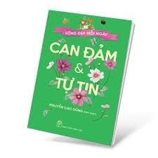  Sống Đẹp Mỗi Ngày. Can Đảm Và Tự Tin 