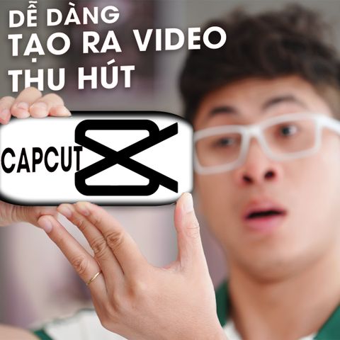  Dễ Dàng Chỉnh Sửa Video Thu Hút Với Ứng Dụng CapCut 