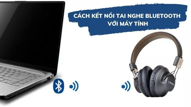 kết nối tai nghe bluetooth với laptop win 10, win 7 như nào