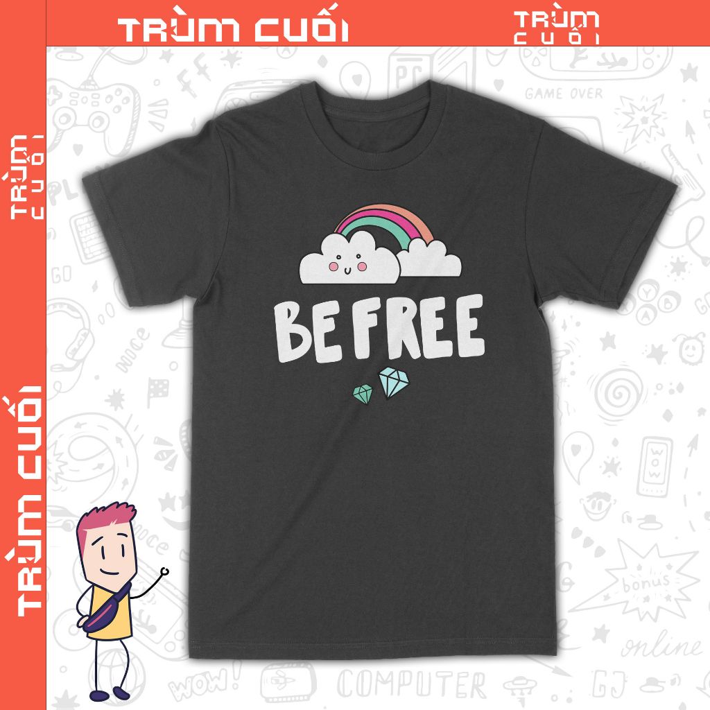 Áo thun Tâm Trí Tự Do - Be Free, Trùm Cuối Casual, Unisex Cotton 100% 6 màu nam nữ 0324 