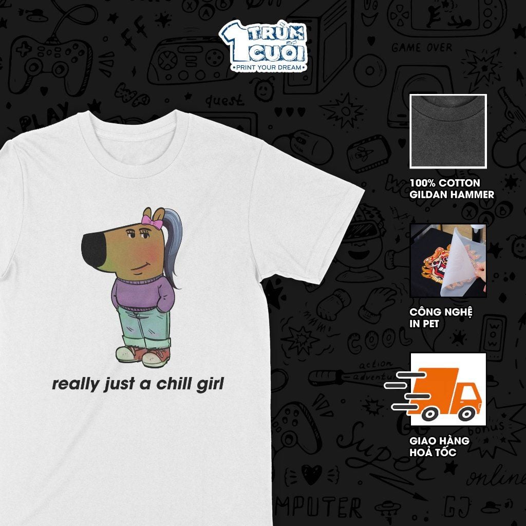  Áo thun Cô nàng thư thái - just a chill girl, Trùm Cuối Meme, Unisex Cotton 100% 4 màu nam nữ 0448 