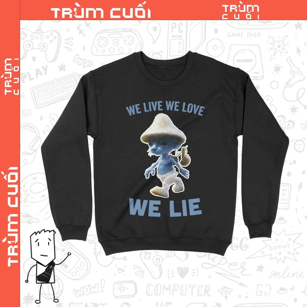  Áo Sweater Smurf Cat - We Live We Love We Lie, Trùm Cuối Meme, Unisex Nỉ Bông 100%, 2 màu nam nữ 0343 