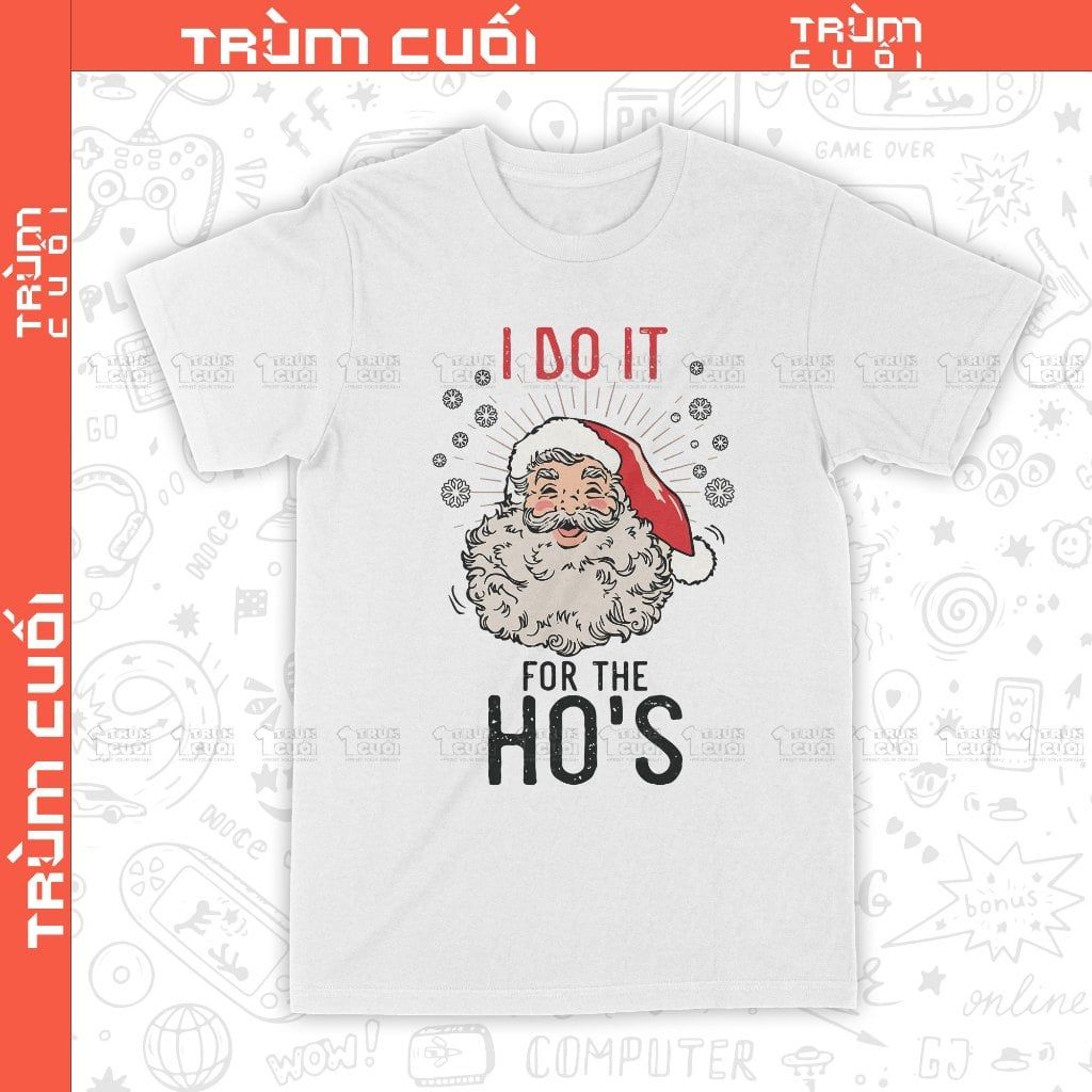  Áo thun I Do It For The Ho's, Trùm Cuối Christmas Festival, Unisex Cotton 100% 2 màu nam nữ 0378 