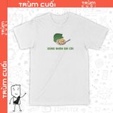  Áo thun Đúng Nhận Sai Cãi, Trùm cuối Meme, Unisex Cotton 100% 2 màu nam nữ 0233 