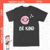  Áo thun Hãy Tốt Bụng - Be Kind, Trùm Cuối Casual, Unisex Cotton 100% 6 màu nam nữ 0325 
