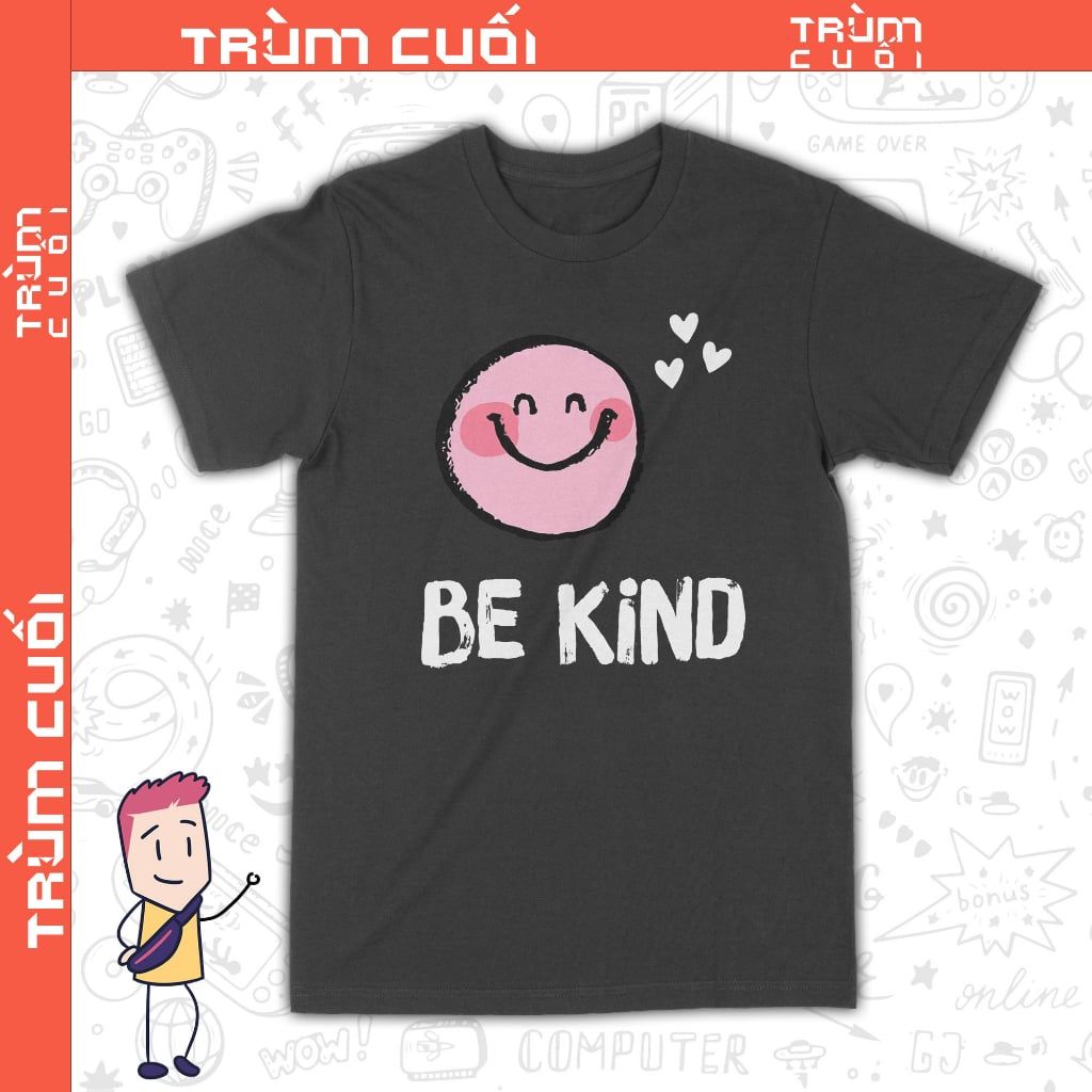  Áo thun Hãy Tốt Bụng - Be Kind, Trùm Cuối Casual, Unisex Cotton 100% 6 màu nam nữ 0325 