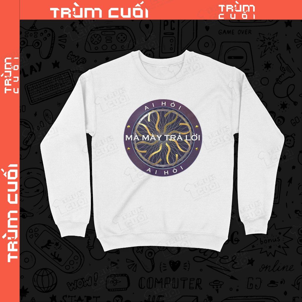  Áo Sweater Ai Hỏi?, Trùm Cuối Meme, Trùm Cuối Cine, Nỉ Bông 100% Unisex nam nữ 0418 