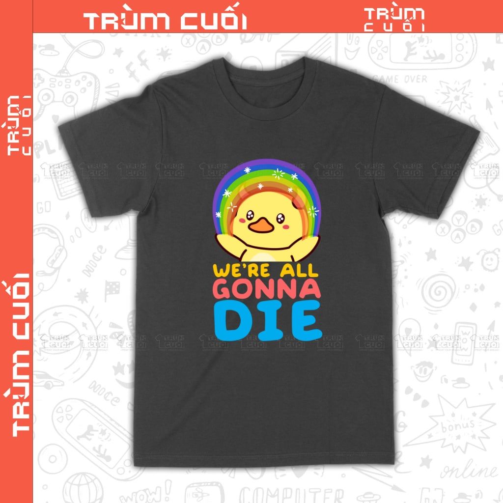  Áo thun We're All Gonna Die Unisex Trùm Cuối, Cotton 100% 2 màu nam nữ 0041 