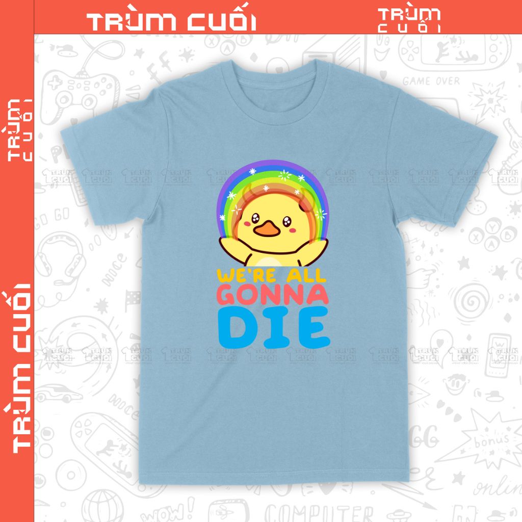 Áo thun We're All Gonna Die Unisex Trùm Cuối, Cotton 100% 2 màu nam nữ 0041 