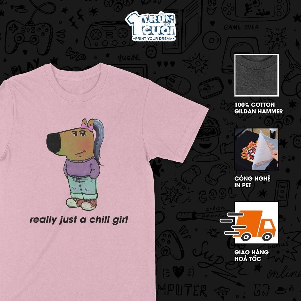  Áo thun Cô nàng thư thái - just a chill girl, Trùm Cuối Meme, Unisex Cotton 100% 4 màu nam nữ 0448 