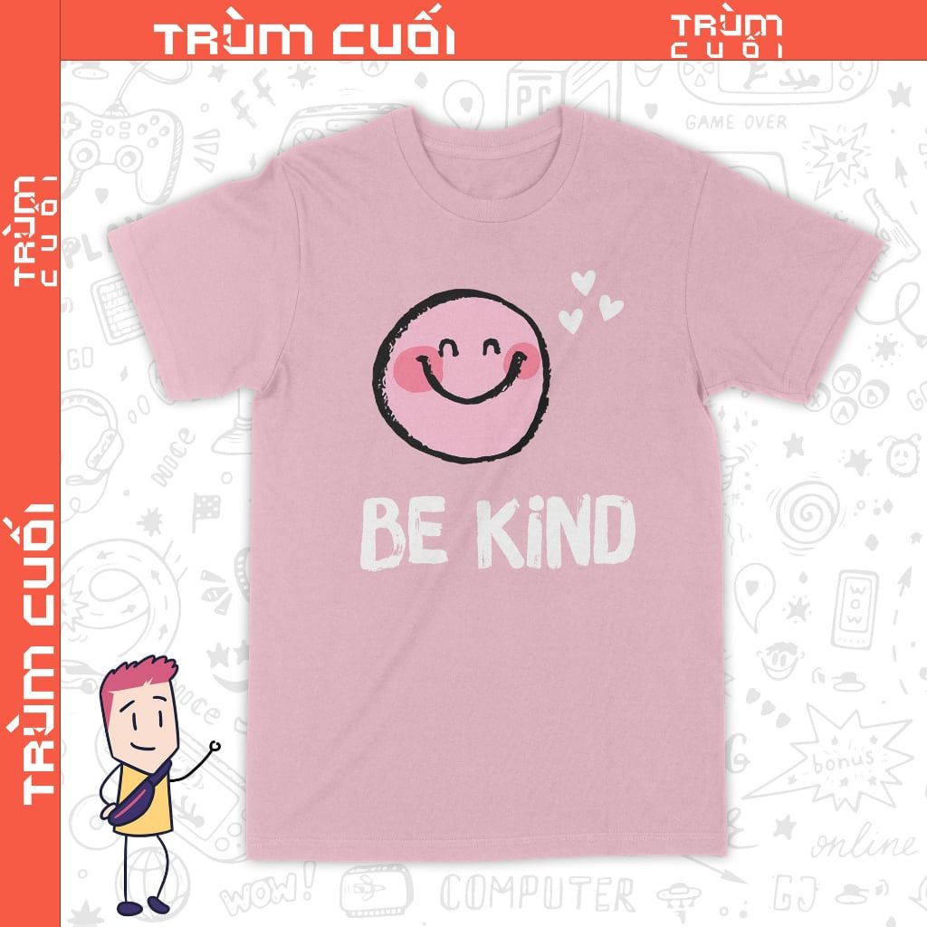  Áo thun Hãy Tốt Bụng - Be Kind, Trùm Cuối Casual, Unisex Cotton 100% 6 màu nam nữ 0325 