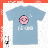  Áo thun Hãy Tốt Bụng - Be Kind, Trùm Cuối Casual, Unisex Cotton 100% 6 màu nam nữ 0325 