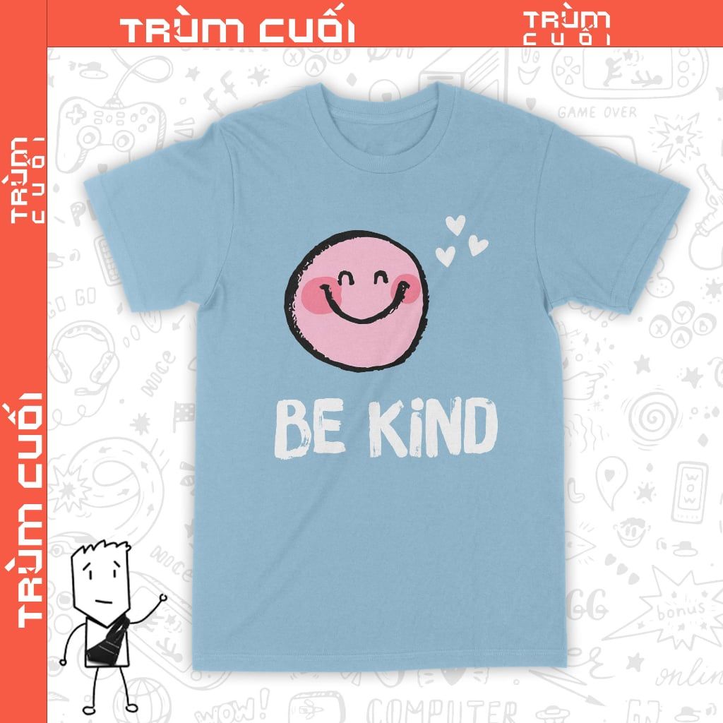  Áo thun Hãy Tốt Bụng - Be Kind, Trùm Cuối Casual, Unisex Cotton 100% 6 màu nam nữ 0325 