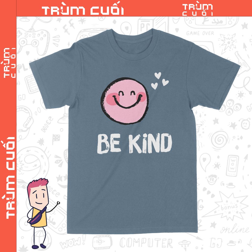  Áo thun Hãy Tốt Bụng - Be Kind, Trùm Cuối Casual, Unisex Cotton 100% 6 màu nam nữ 0325 