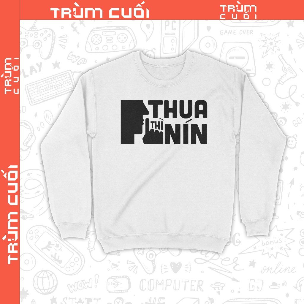  Áo Sweater Thua Thì Nín, Trùm Cuối Meme, Nỉ Bông 100% Unisex nam nữ 0384 
