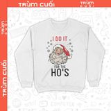  Áo Sweater I Do It For The Ho's, Trùm Cuối Christmas Festival, Nỉ Bông 100% Unisex nam nữ 0378 