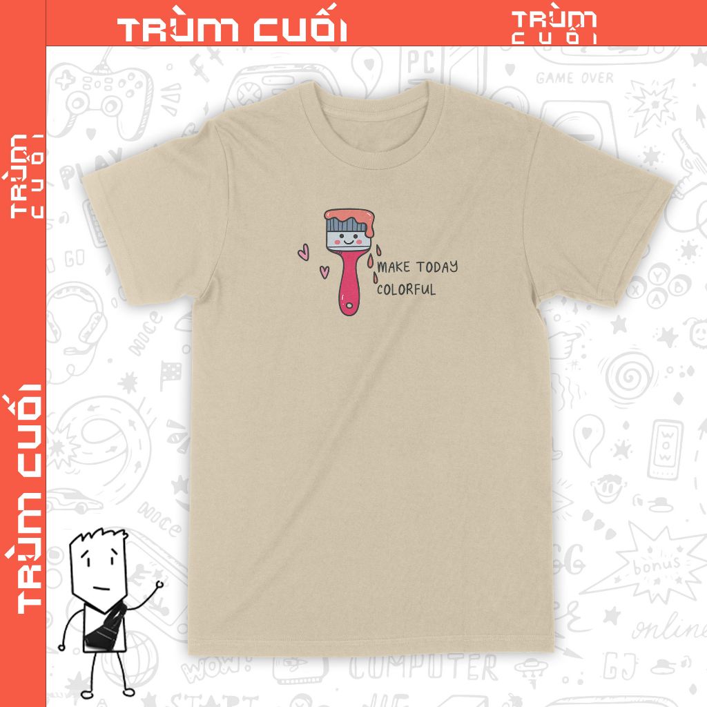  Áo thun Make Today Colorful, Trùm Cuối Meme, Unisex Cotton 100% 2 màu nam nữ 0239 