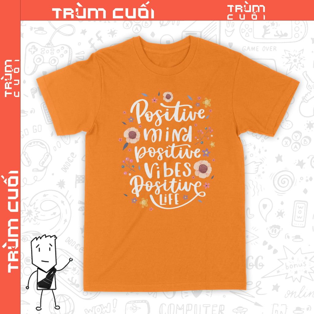  Áo thun Tâm trí Thiện lành - Positive Mind, Trùm Cuối Casual Quote, Unisex Cotton 100% nam nữ 0332 