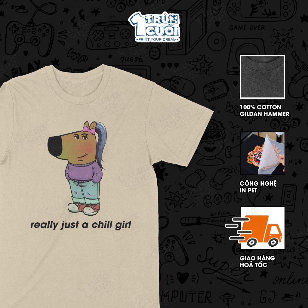  Áo thun Cô nàng thư thái - just a chill girl, Trùm Cuối Meme, Unisex Cotton 100% 4 màu nam nữ 0448 