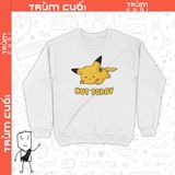  Áo Sweater Pikachu Not Today, Trùm Cuối Game Anime, Nỉ Bông 100% 2 màu nam nữ 0222 