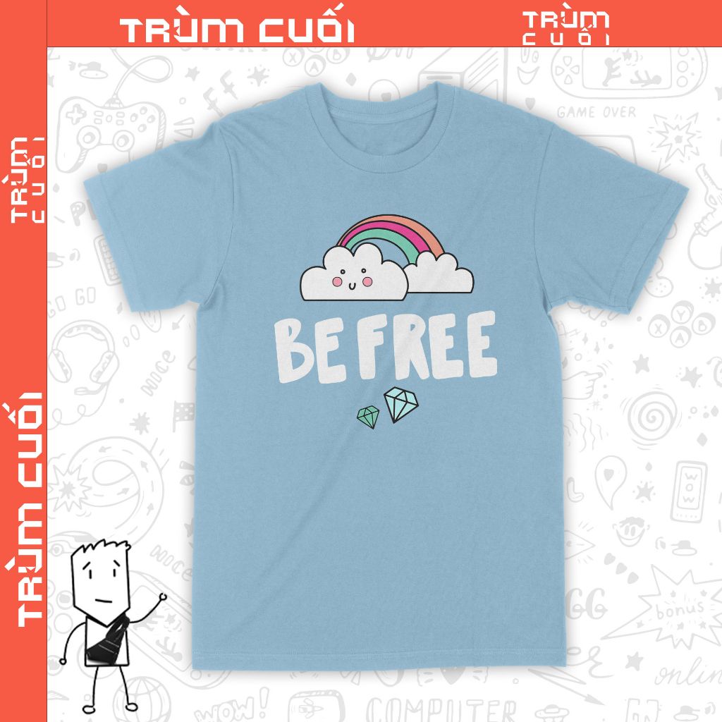  Áo thun Tâm Trí Tự Do - Be Free, Trùm Cuối Casual, Unisex Cotton 100% 6 màu nam nữ 0324 