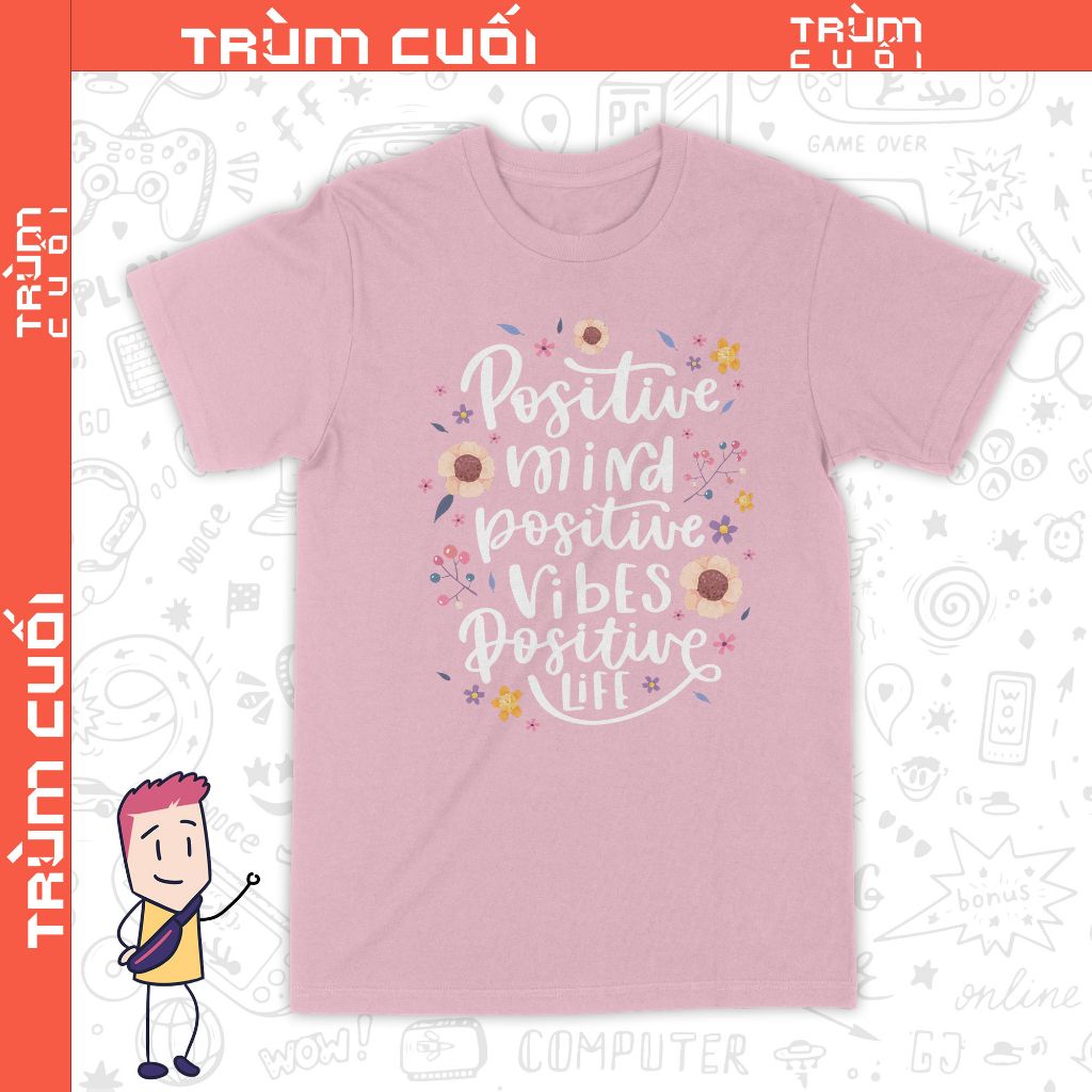  Áo thun Tâm trí Thiện lành - Positive Mind, Trùm Cuối Casual Quote, Unisex Cotton 100% nam nữ 0332 