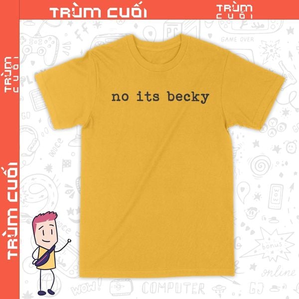  Áo thun no its becky - Không Phải Thuý Loan, Trùm Cuối Thần Tượng Âm Nhạc, Unisex Cotton 100% 2 màu nam nữ 0030 TEET 