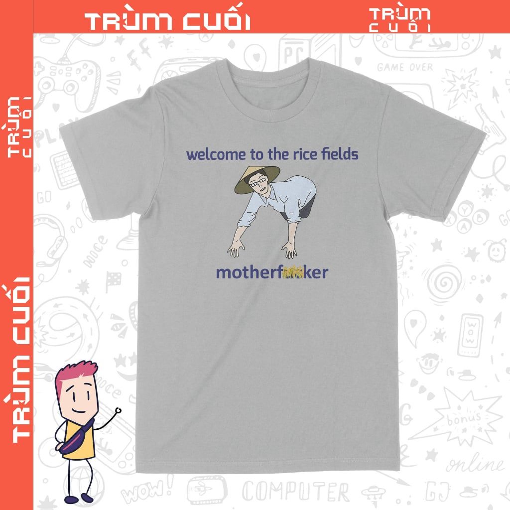  Áo thun Chào Mừng Bạn Tới Cánh Đồng Lúa, Trùm Cuối Meme, Unisex Cotton 100% 2 màu nam nữ 0297 