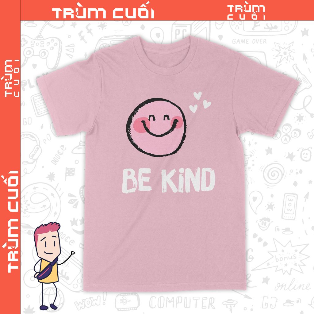  Áo thun Hãy Tốt Bụng - Be Kind, Trùm Cuối Casual, Unisex Cotton 100% 6 màu nam nữ 0325 