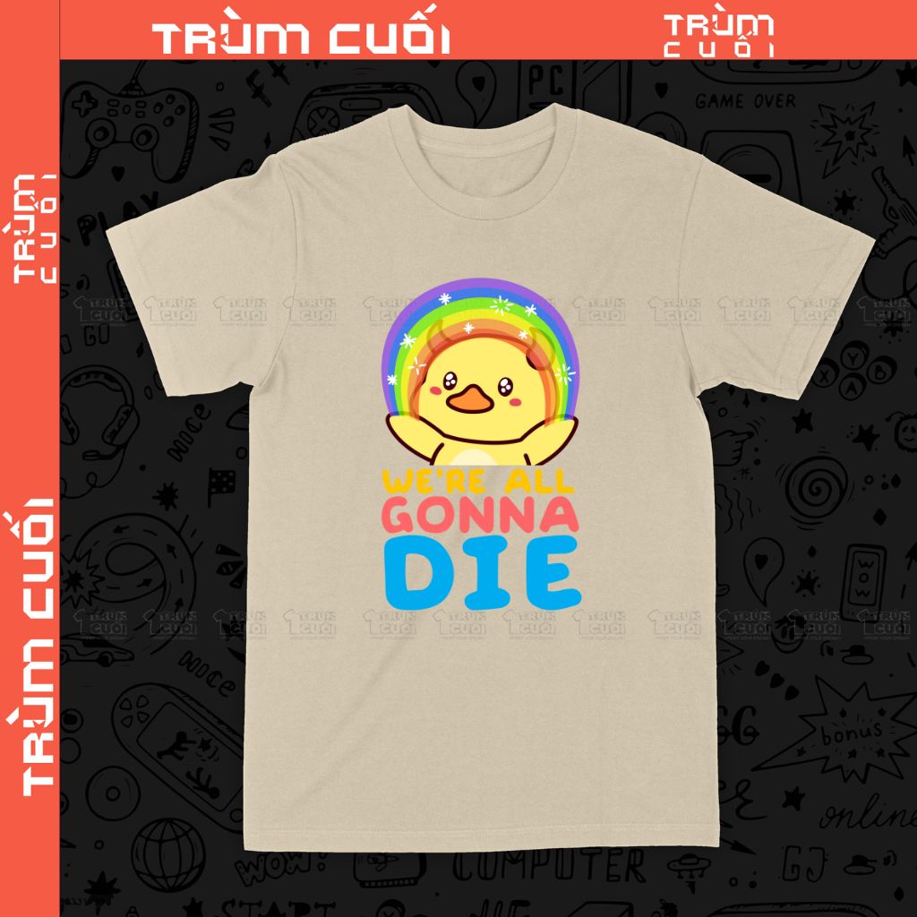  Áo thun We're All Gonna Die Unisex Trùm Cuối, Cotton 100% 2 màu nam nữ 0041 
