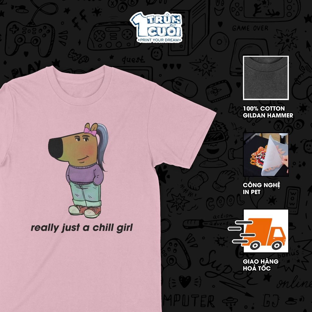  Áo thun Cô nàng thư thái - just a chill girl, Trùm Cuối Meme, Unisex Cotton 100% 4 màu nam nữ 0448 