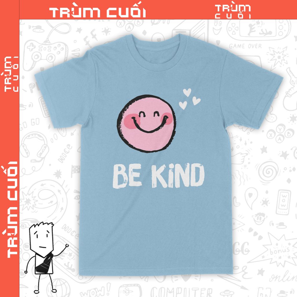  Áo thun Hãy Tốt Bụng - Be Kind, Trùm Cuối Casual, Unisex Cotton 100% 6 màu nam nữ 0325 