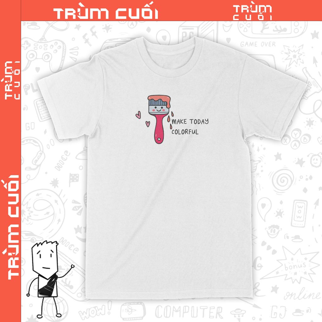  Áo thun Make Today Colorful, Trùm Cuối Meme, Unisex Cotton 100% 2 màu nam nữ 0239 