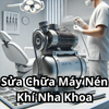  Sửa Chữa Máy Nén Khí Nha Khoa ( giá tuỳ theo thiết bị ) 