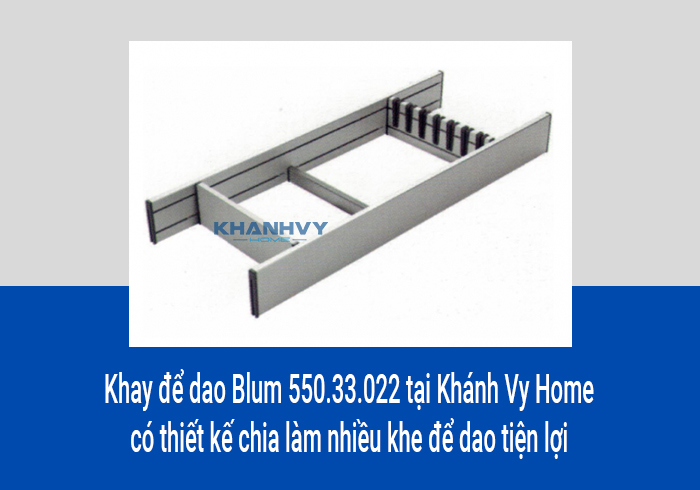 Khay để dao Blum 550.33.022 tại Khánh Vy Home có thiết kế chia làm nhiều khe để dao tiện lợi
