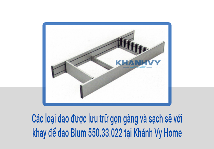 Các loại dao được lưu trữ gọn gàng và sạch sẽ với khay để dao Blum 550.33.022 tại Khánh Vy Home
