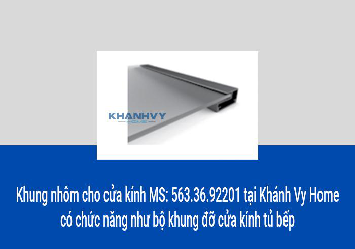 Khung nhôm cho cửa kính MS: 563.36.92201 tại Khánh Vy Home có chức năng như bộ khung đỡ cửa kính tủ bếp